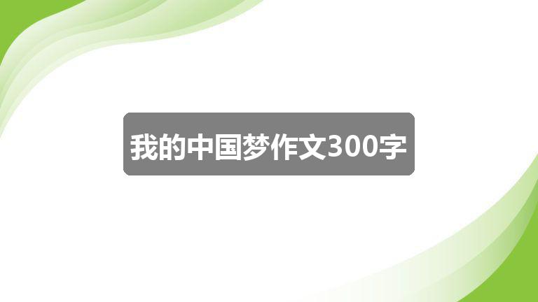 我的中国梦作文300字(热门5篇)